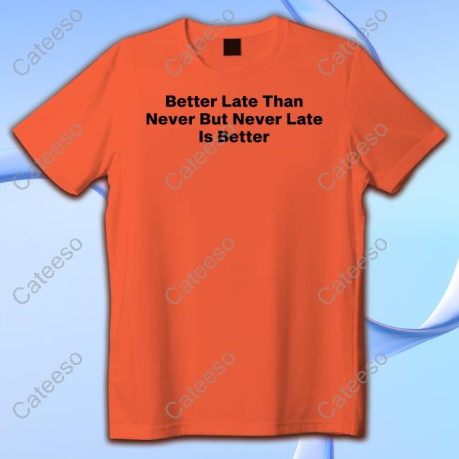 Better Late Than Never But Never Late Is Better Hoodie