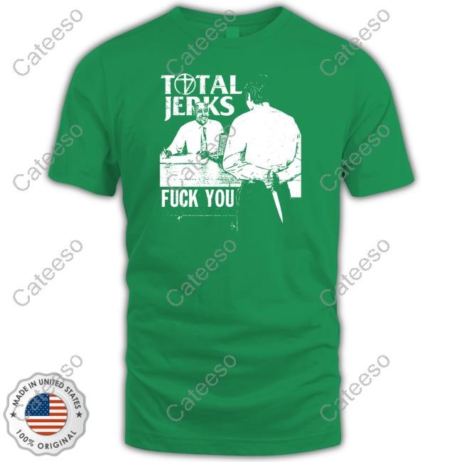 Total Jerks Fuck You Shirts