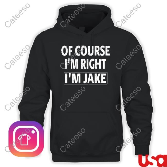 Jake Shane Wearing Of Course I'm Right I'm Jake Sweatshirt