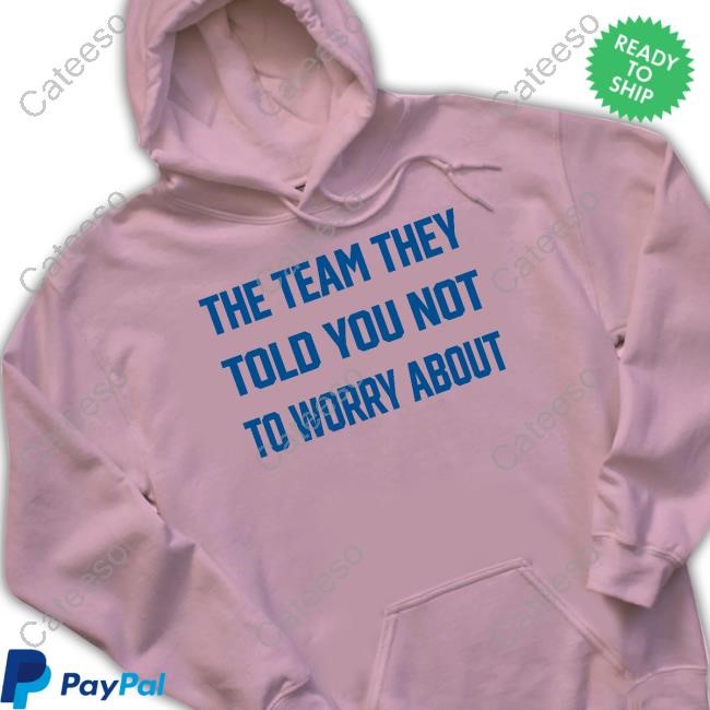 The Team They Told You Not To Worry About Hoodie