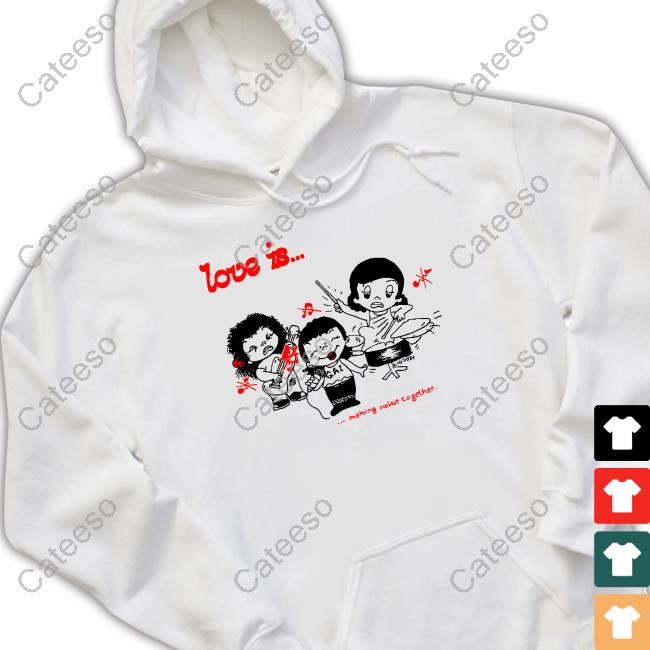 Love Is Making Noise Together T-Shirt