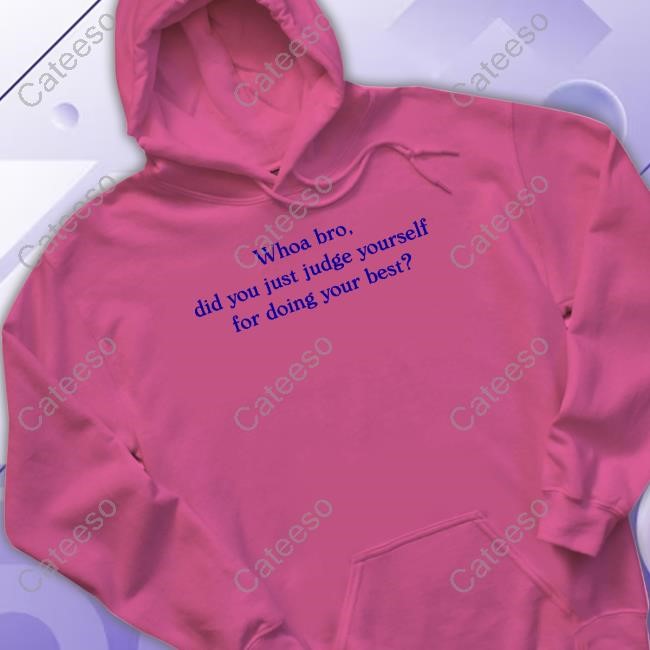 To Write Love On Her Arms Merch Whoa Bro Did You Just Judge Yourself For Doing Your Best Shirt