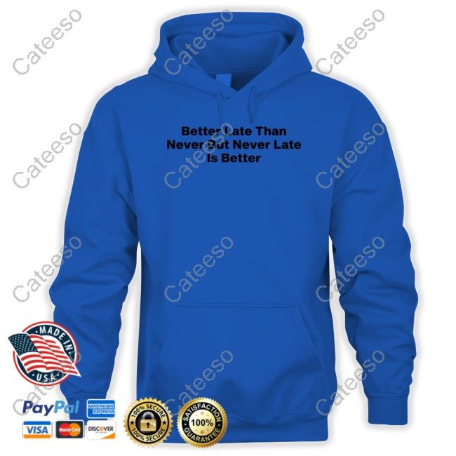 Better Late Than Never But Never Late Is Better Shirt