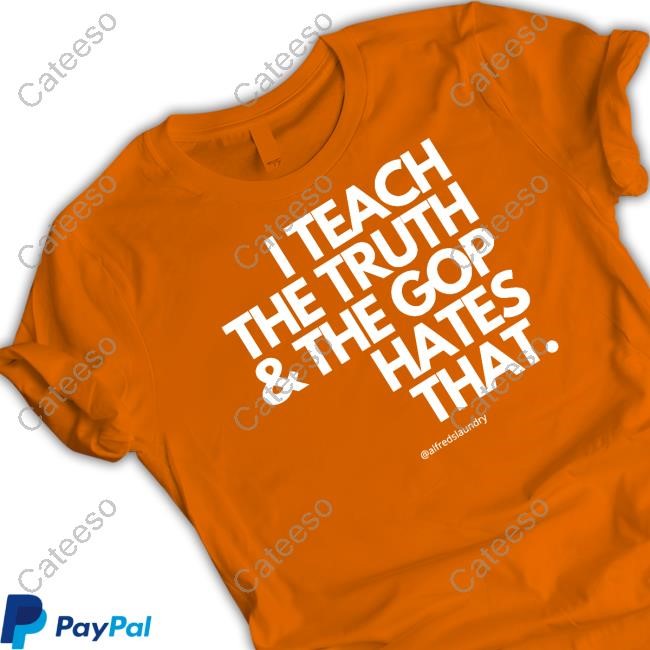 I Teach The Truth & The Gop Hates That Tee