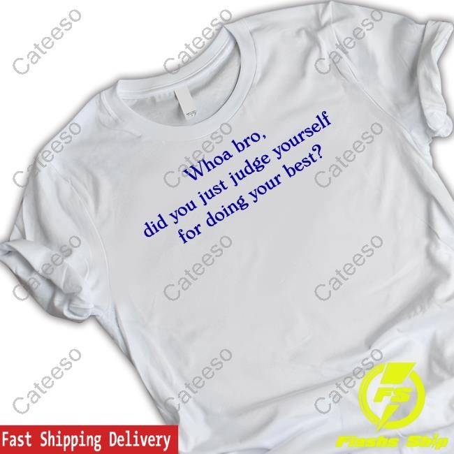 Twloha Whoa Bro Did You Just Judge Yourself For Doing Your Best T Shirt