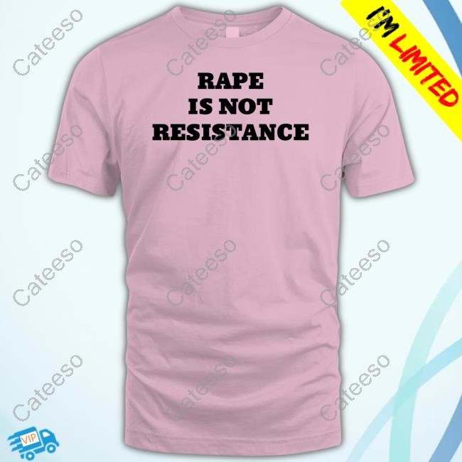 Rape Is Not Resistance Shirt