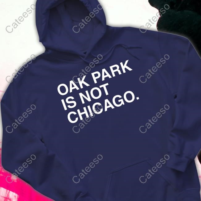 Obvious Shirts Oak Park Is Not Chicago Hoodie