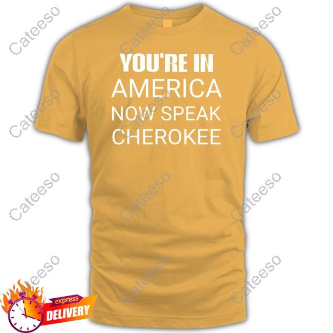 Proud Native Americans You're In America Now Speak Cherokee New Shirt
