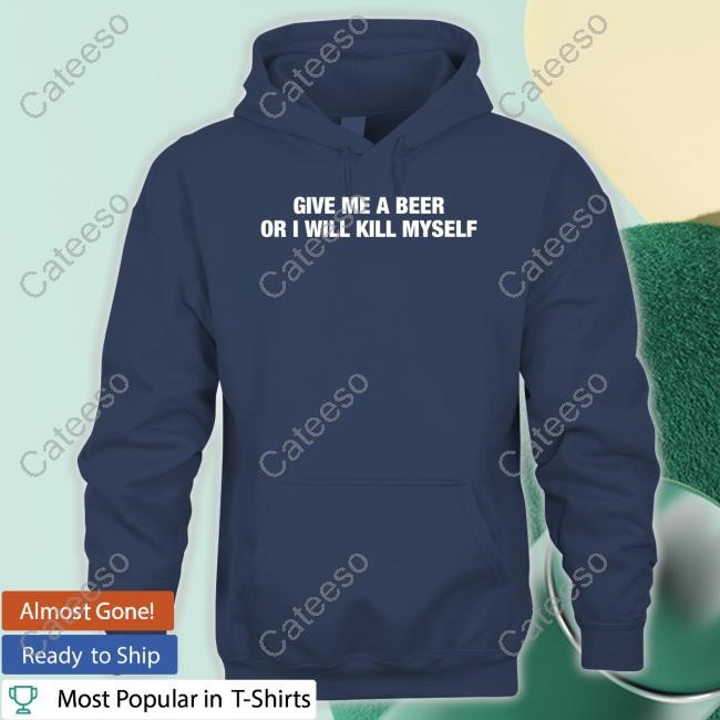Worst Shirts Give Me A Beer Or I Will Kill Myself Tank Top