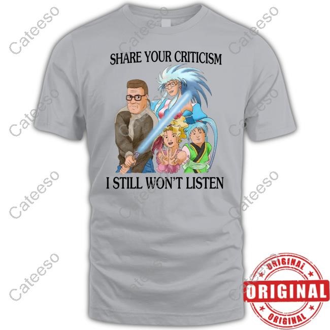 Share Your Criticism I Still Won't Listen Shirt
