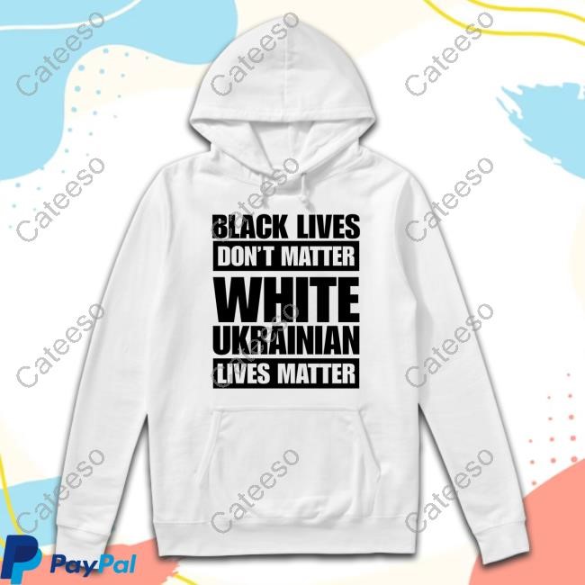 Marta Havryshko Black Lives Don't Matter White Ukrainian Lives Matter New Shirt