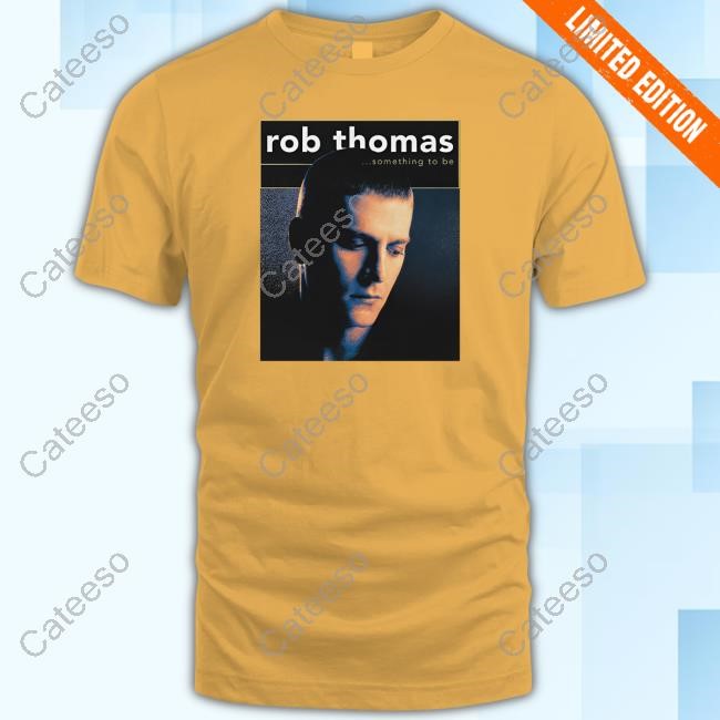 Rob Thomas Something To Be Shirt