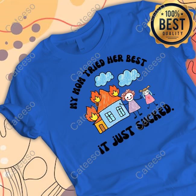 My Mom Tried Her Best It Just Sucked Shirt