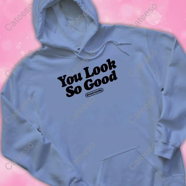 https://oratee.com/campaign/almost-monday-you-look-so-good-shirt
