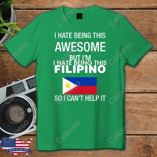 Mao Wow I Hate Being This Awesome But I'm Filipino So I Can't Help It Shirt, Hoodie, Sweatshirt