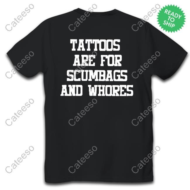https://vivshirt.com/campaign/tattoos-are-for-scumbags-and-whores-t-shirt