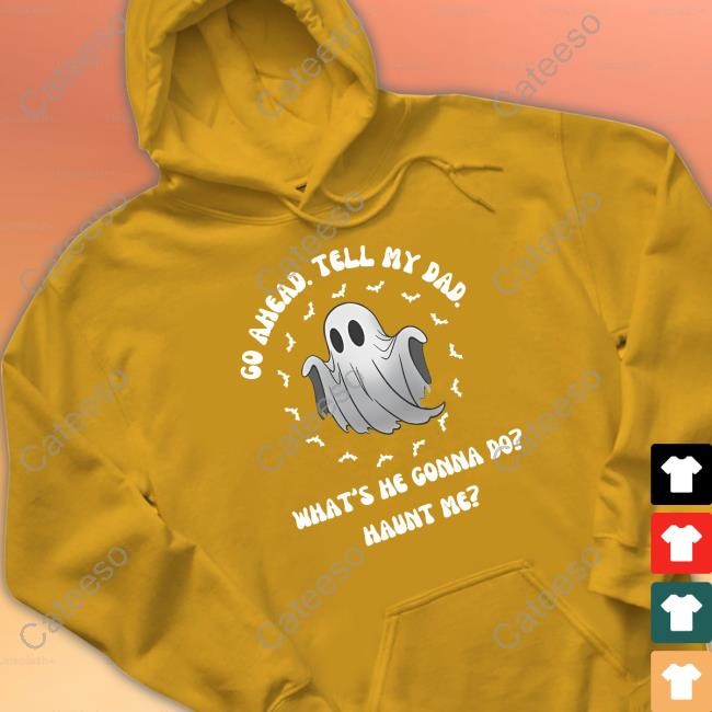 https://fanprintstudio.com/campaign/doublecrossclothingco-go-ahead-tell-my-dad-whats-he-gonna-do-haunt-me-t-shirt