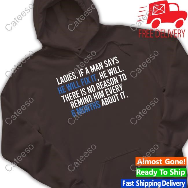Ladies If A Man Says He Will Fix It He Will There Is No Reason To Remind Him Every Hoodie Ladies If A Man Says He Will Fix It He Will There Is No Reason To Remind Him Every Hoodie