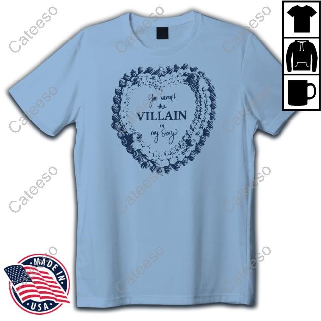 You Weren't The Villain In My Story T Shirt