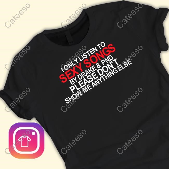 I Only Listen To Sexy Songs By Drake & Pnd Please Don't Show Me Anything Else Zip Up Hooded Sweatshirt Drake Wearing