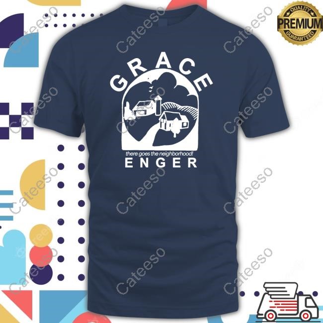 Limited Grace Enger There Goes The Neighborhood Shirt, Hoodie, Sweatshirt