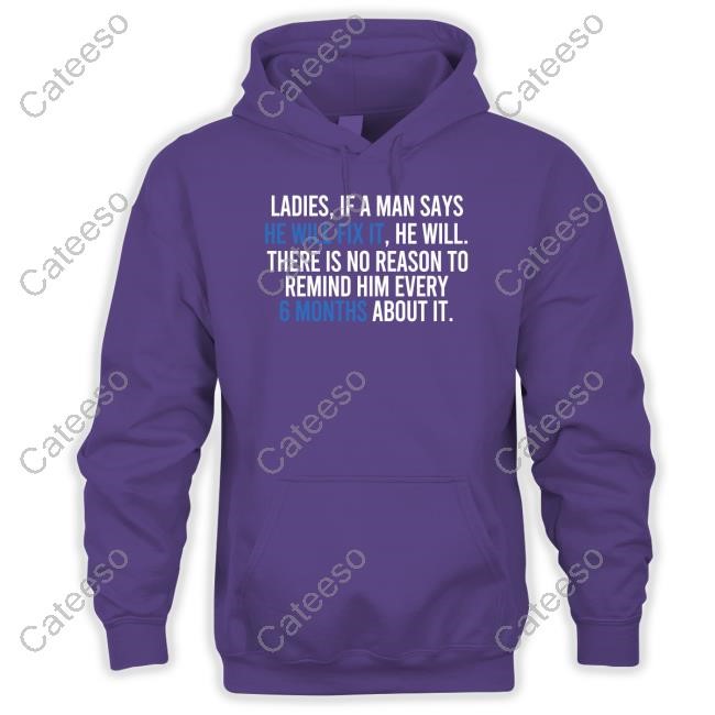 Ladies If A Man Says He Will Fix It He Will There Is No Reason To Remind Him Every Hoodie Ladies If A Man Says He Will Fix It He Will There Is No Reason To Remind Him Every Hoodie