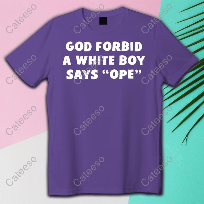 Got Funny God Forbid A White Βοy Says Ope T-Shirt, Hoodie, Tank Top, Sweater And Long Sleeve T-Shirt
